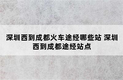 深圳西到成都火车途经哪些站 深圳西到成都途经站点